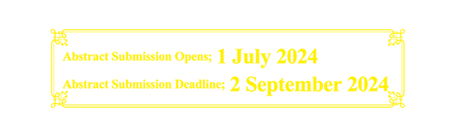 Abstract Submission Opens; 1 July 2024 Abstract Submission Deadline; 2 September 2024